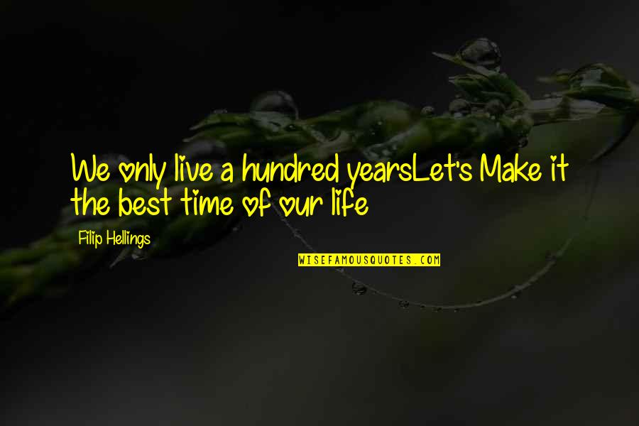 Best Life Time Quotes By Filip Hellings: We only live a hundred yearsLet's Make it