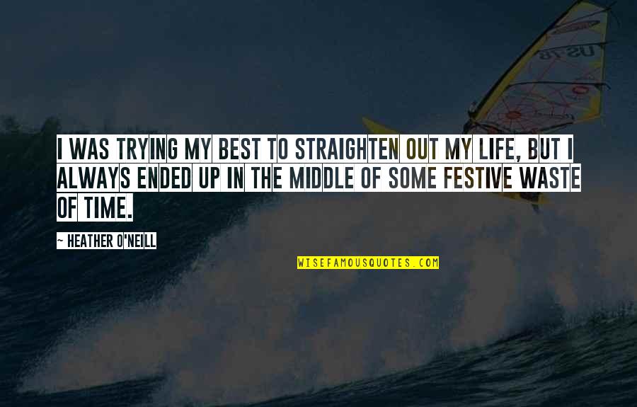 Best Life Time Quotes By Heather O'Neill: I was trying my best to straighten out