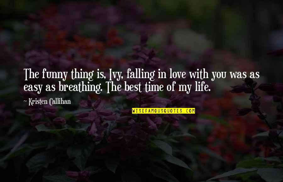 Best Life Time Quotes By Kristen Callihan: The funny thing is, Ivy, falling in love