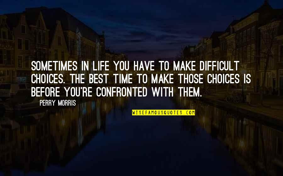 Best Life Time Quotes By Perry Morris: Sometimes in life you have to make difficult
