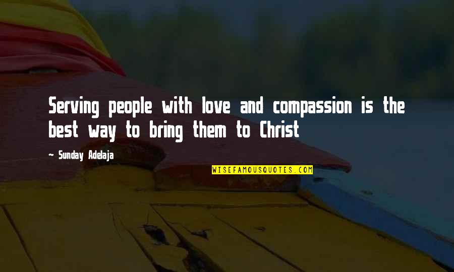 Best Life Time Quotes By Sunday Adelaja: Serving people with love and compassion is the