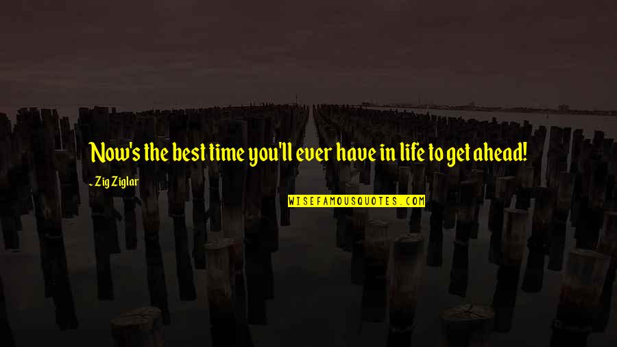 Best Life Time Quotes By Zig Ziglar: Now's the best time you'll ever have in