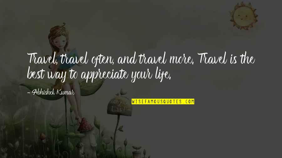 Best Life Travel Quotes By Abhishek Kumar: Travel, travel often, and travel more. Travel is