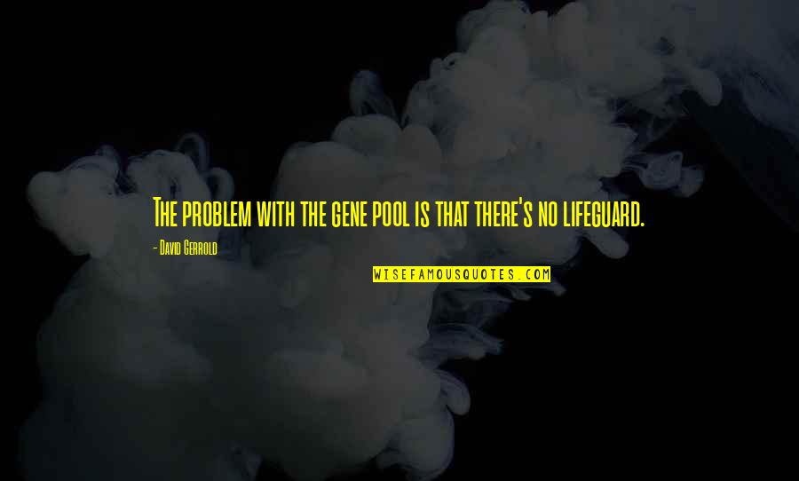 Best Lifeguard Quotes By David Gerrold: The problem with the gene pool is that
