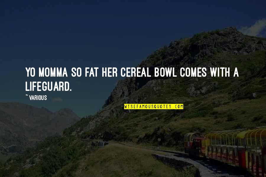 Best Lifeguard Quotes By Various: Yo momma so fat her cereal bowl comes