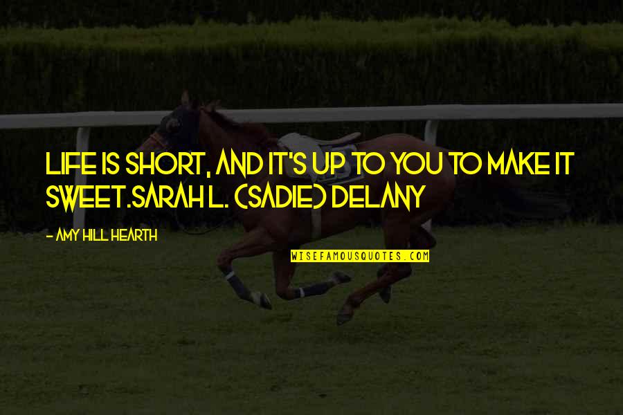 Best Life's Too Short Quotes By Amy Hill Hearth: Life is short, and it's up to you