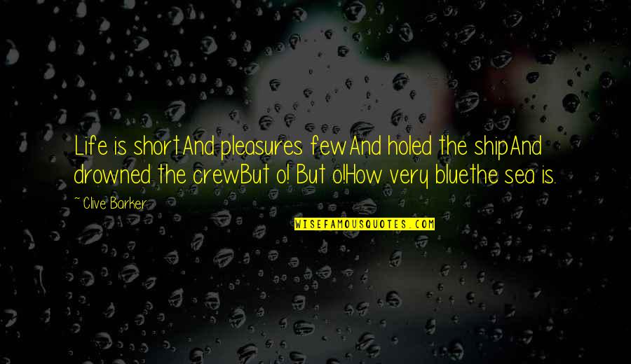 Best Life's Too Short Quotes By Clive Barker: Life is shortAnd pleasures fewAnd holed the shipAnd