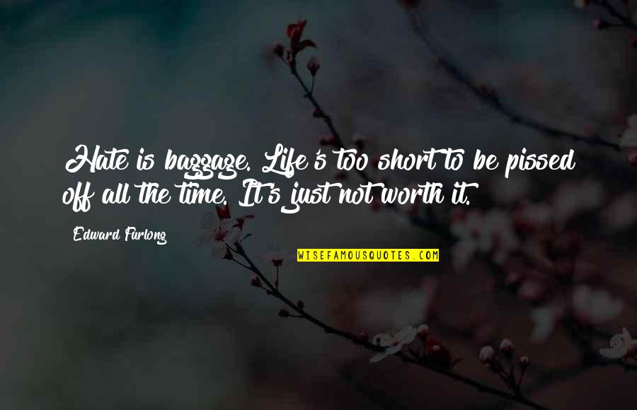 Best Life's Too Short Quotes By Edward Furlong: Hate is baggage. Life's too short to be