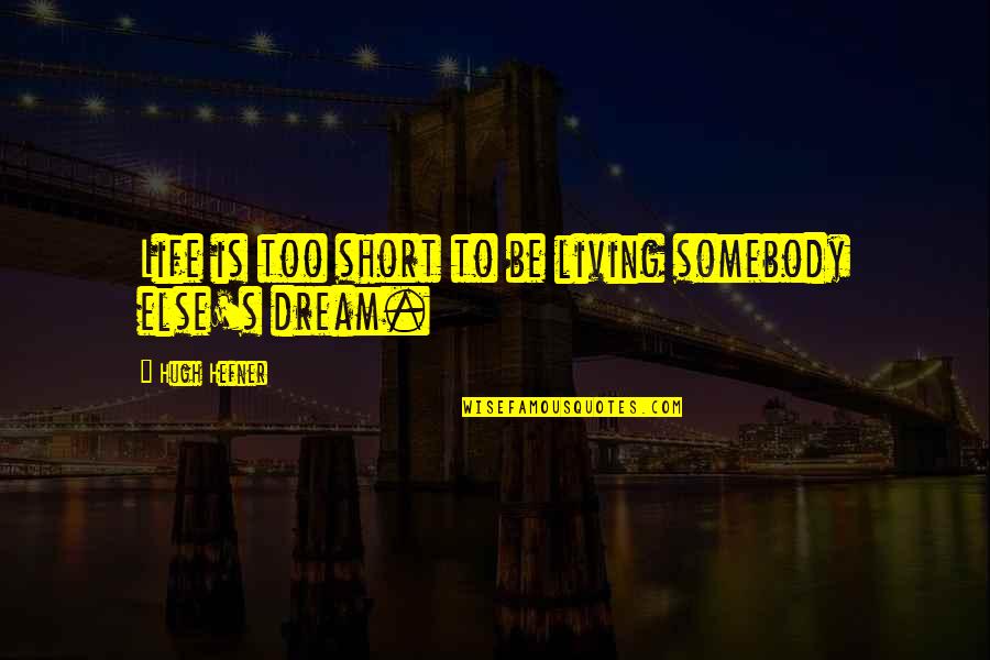 Best Life's Too Short Quotes By Hugh Hefner: Life is too short to be living somebody