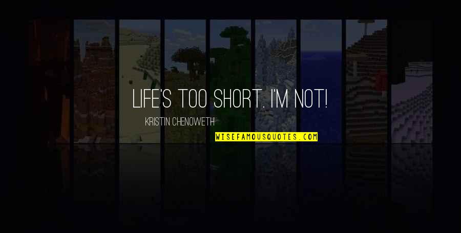 Best Life's Too Short Quotes By Kristin Chenoweth: Life's too short. I'm not!
