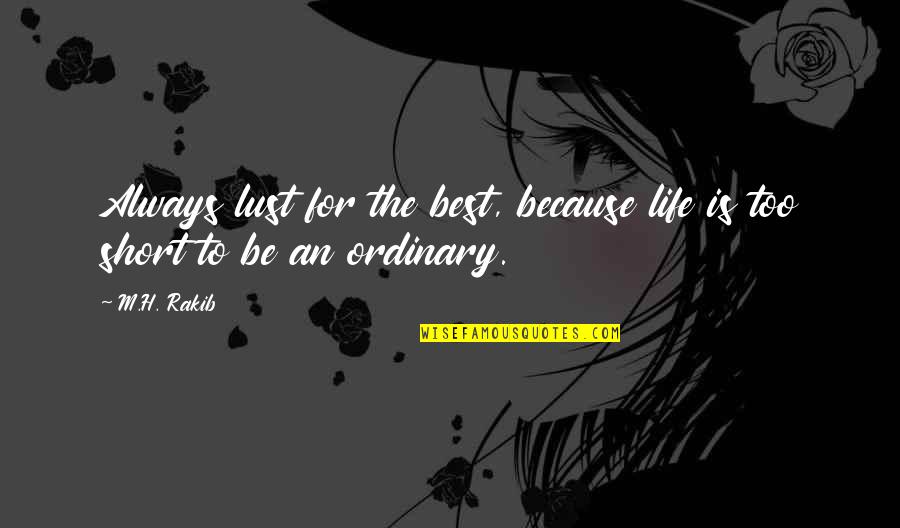 Best Life's Too Short Quotes By M.H. Rakib: Always lust for the best, because life is