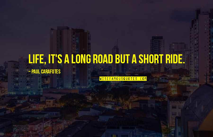 Best Life's Too Short Quotes By Paul Carafotes: Life, it's a long road but a short
