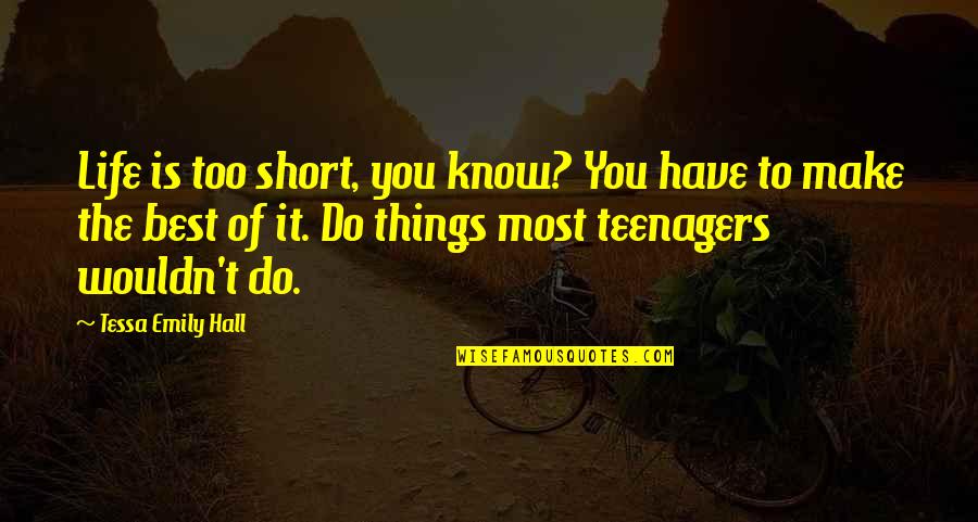 Best Life's Too Short Quotes By Tessa Emily Hall: Life is too short, you know? You have