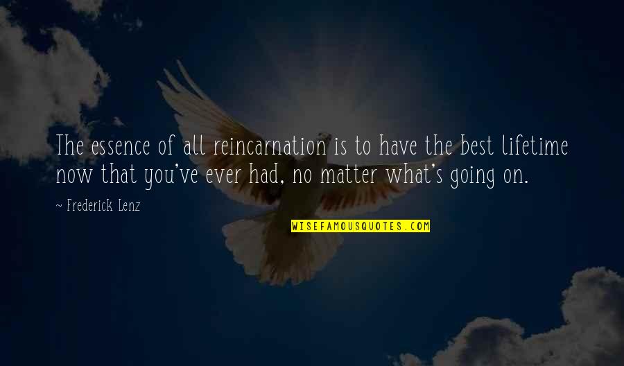 Best Lifetime Quotes By Frederick Lenz: The essence of all reincarnation is to have