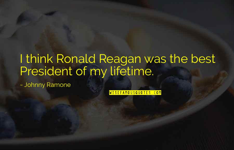Best Lifetime Quotes By Johnny Ramone: I think Ronald Reagan was the best President