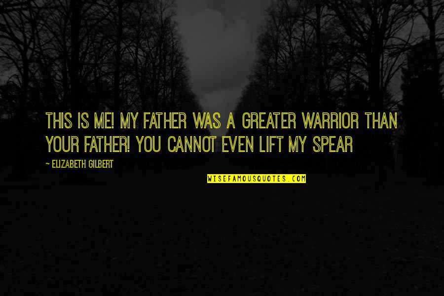 Best Lift Me Up Quotes By Elizabeth Gilbert: THIS IS ME! MY FATHER WAS A GREATER