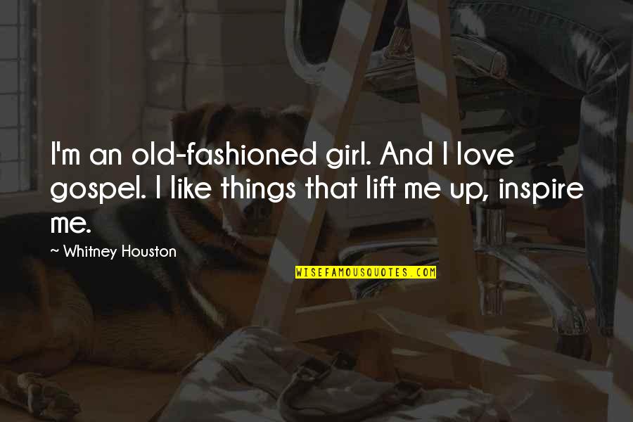 Best Lift Me Up Quotes By Whitney Houston: I'm an old-fashioned girl. And I love gospel.