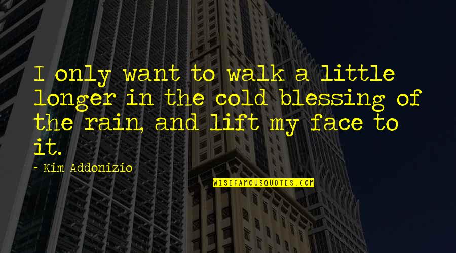 Best Lift You Up Quotes By Kim Addonizio: I only want to walk a little longer