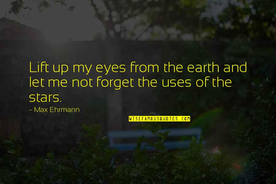 Best Lift You Up Quotes By Max Ehrmann: Lift up my eyes from the earth and