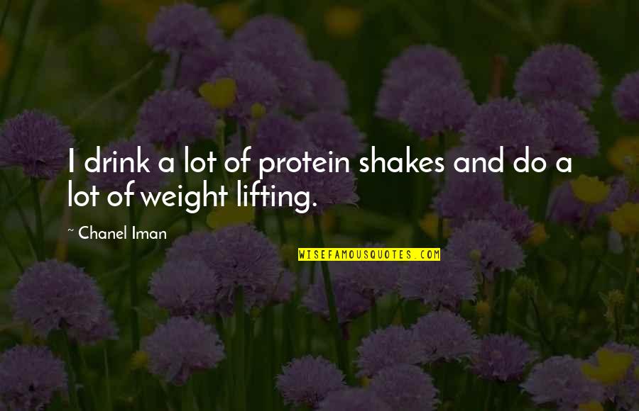 Best Lifting Quotes By Chanel Iman: I drink a lot of protein shakes and