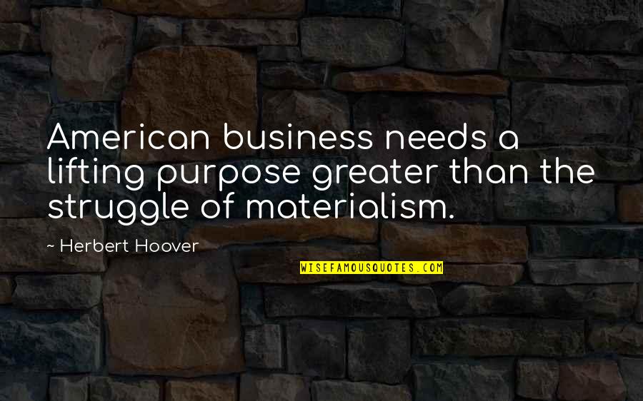 Best Lifting Quotes By Herbert Hoover: American business needs a lifting purpose greater than