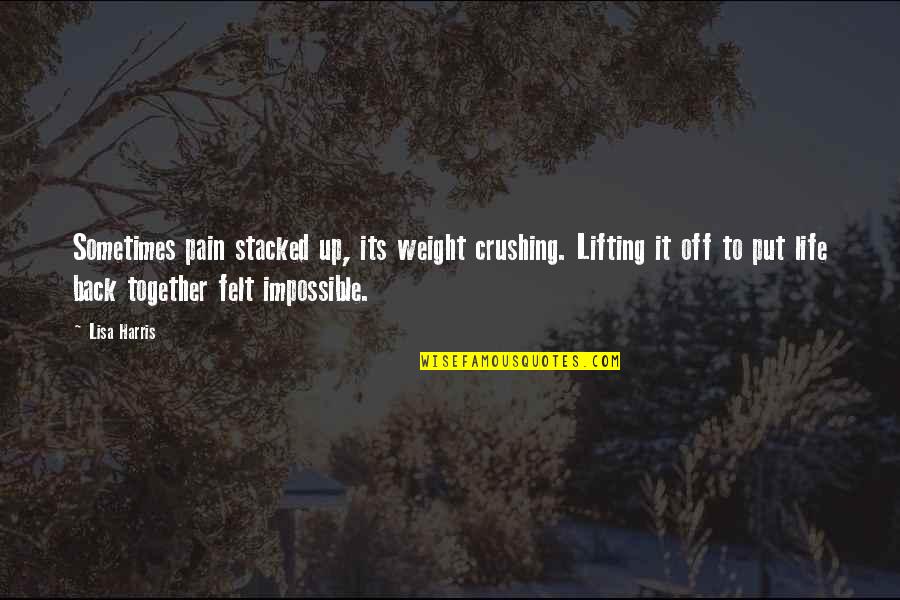 Best Lifting Quotes By Lisa Harris: Sometimes pain stacked up, its weight crushing. Lifting