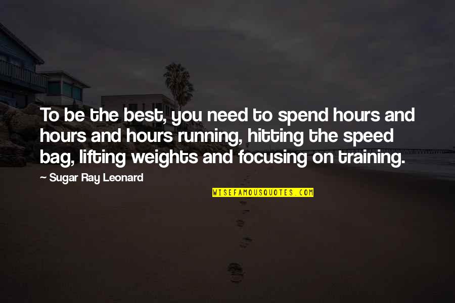 Best Lifting Quotes By Sugar Ray Leonard: To be the best, you need to spend