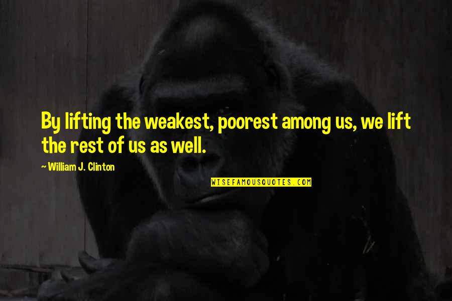 Best Lifting Quotes By William J. Clinton: By lifting the weakest, poorest among us, we