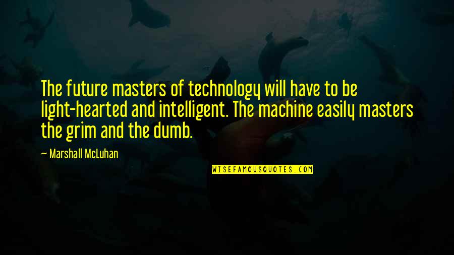 Best Light Hearted Quotes By Marshall McLuhan: The future masters of technology will have to Best Light Hearted Quotes By Marshall McLuhan: The future masters of technology will have to