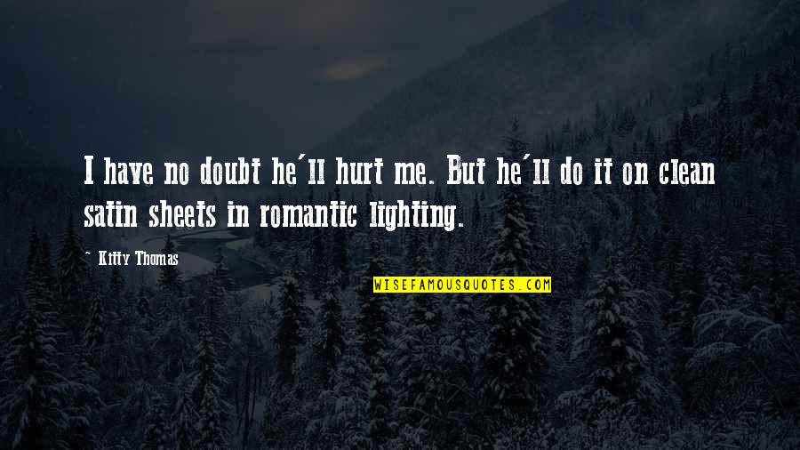Best Lighting Quotes By Kitty Thomas: I have no doubt he'll hurt me. But