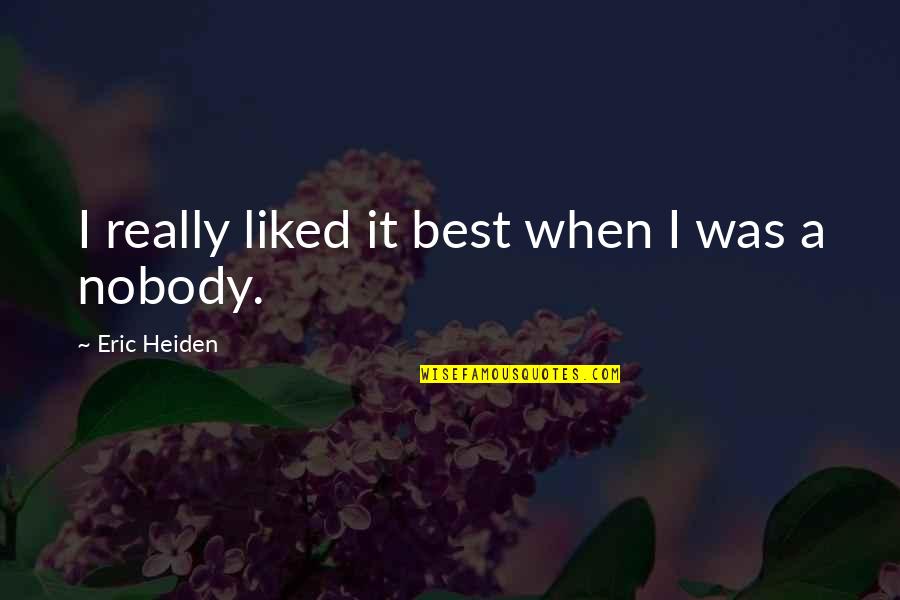 Best Liked Quotes By Eric Heiden: I really liked it best when I was