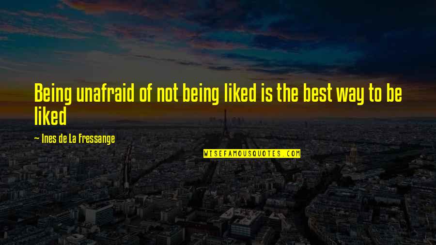 Best Liked Quotes By Ines De La Fressange: Being unafraid of not being liked is the