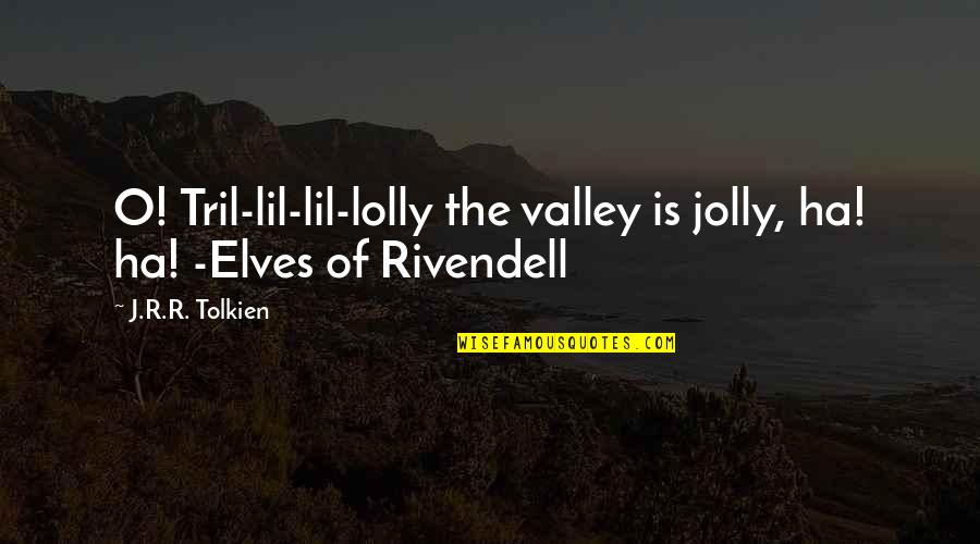Best Lil B Quotes By J.R.R. Tolkien: O! Tril-lil-lil-lolly the valley is jolly, ha! ha!