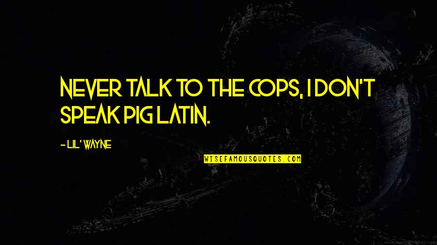 Best Lil B Quotes By Lil' Wayne: Never talk to the cops, I don't speak