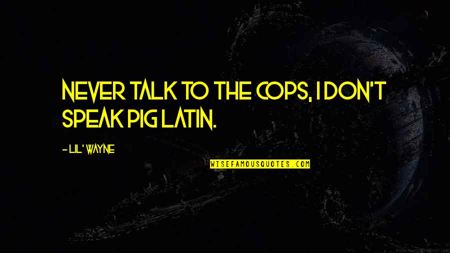Best Lil B Quotes By Lil' Wayne: Never talk to the cops, I don't speak Best Lil B Quotes By Lil' Wayne: Never talk to the cops, I don't speak