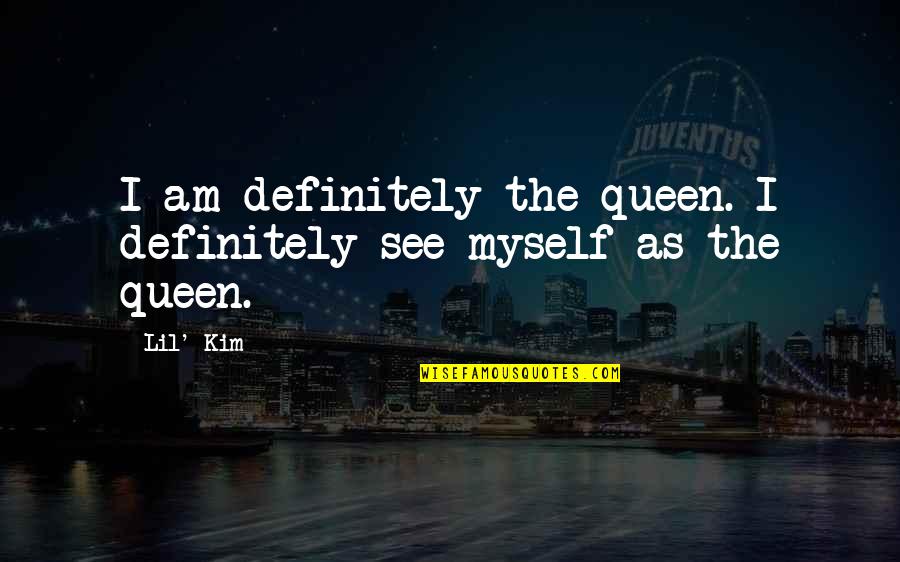 Best Lil Kim Quotes By Lil' Kim: I am definitely the queen. I definitely see