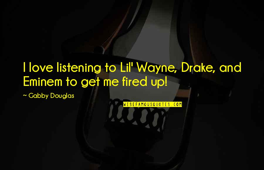 Best Lil Wayne Quotes By Gabby Douglas: I love listening to Lil' Wayne, Drake, and