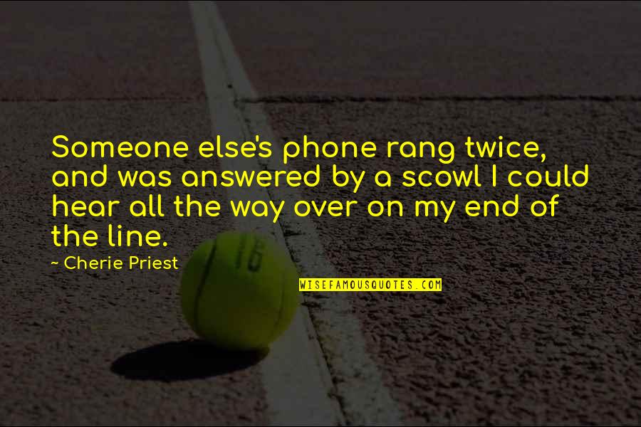 Best Line For Quotes By Cherie Priest: Someone else's phone rang twice, and was answered