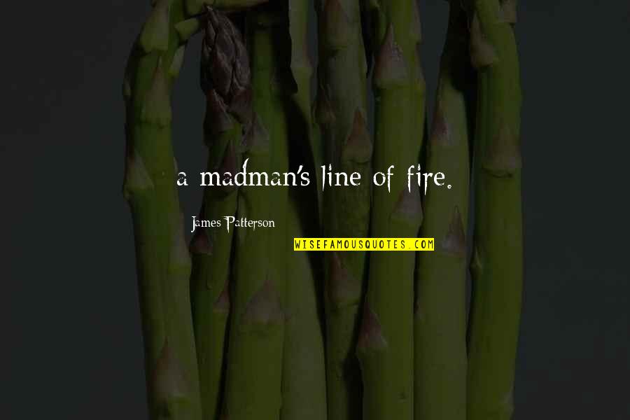Best Line For Quotes By James Patterson: a madman's line of fire.