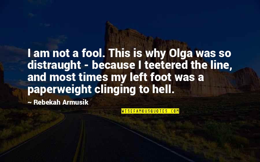 Best Line For Quotes By Rebekah Armusik: I am not a fool. This is why