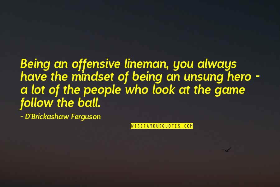 Best Lineman Quotes By D'Brickashaw Ferguson: Being an offensive lineman, you always have the