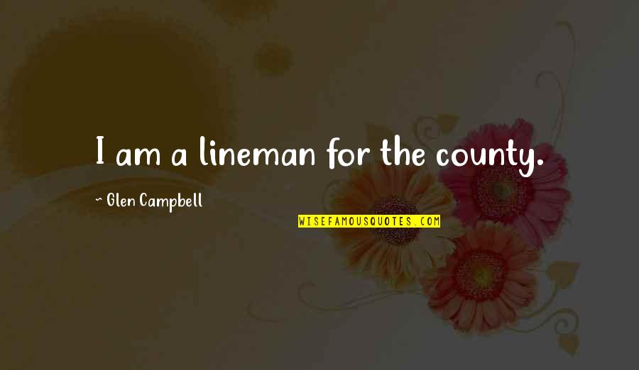 Best Lineman Quotes By Glen Campbell: I am a lineman for the county.