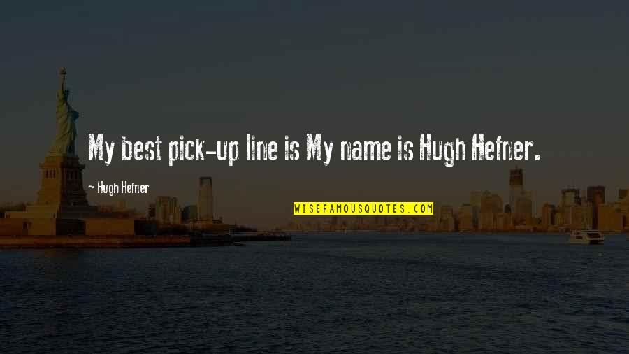 Best Lines Quotes By Hugh Hefner: My best pick-up line is My name is