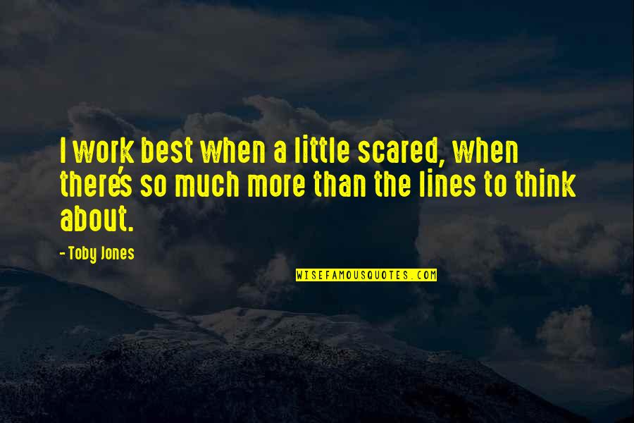 Best Lines Quotes By Toby Jones: I work best when a little scared, when