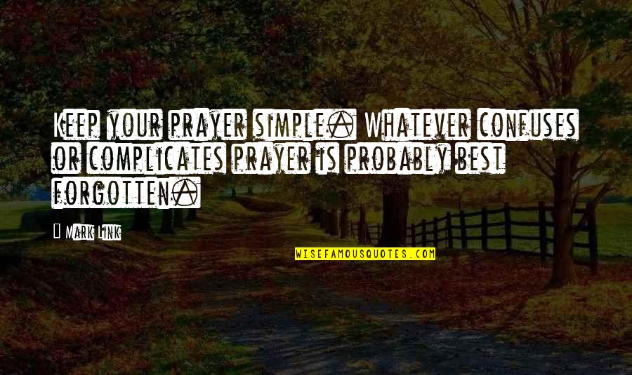 Best Link Quotes By Mark Link: Keep your prayer simple. Whatever confuses or complicates