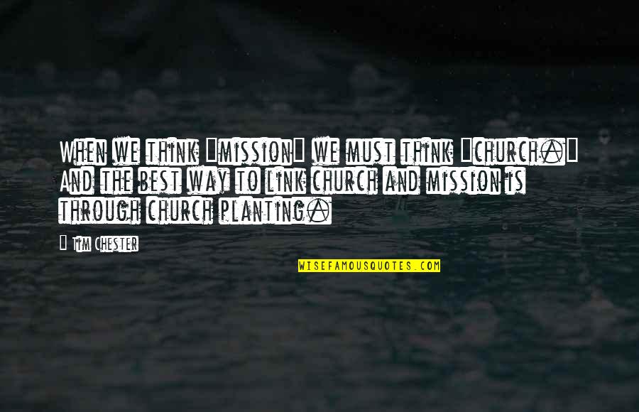 Best Link Quotes By Tim Chester: When we think "mission" we must think "church."