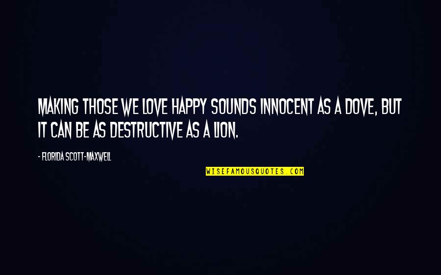 Best Lion Quotes By Florida Scott-Maxwell: Making those we love happy sounds innocent as