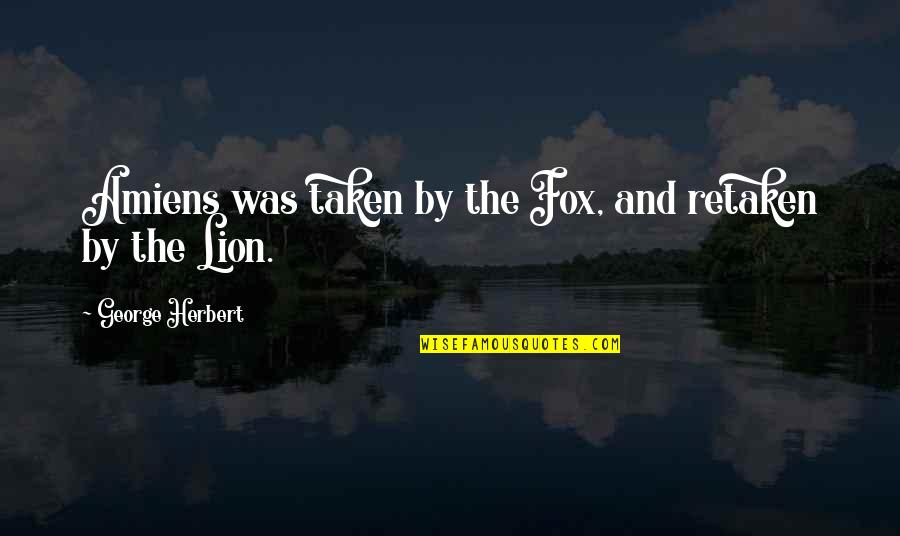 Best Lion Quotes By George Herbert: Amiens was taken by the Fox, and retaken