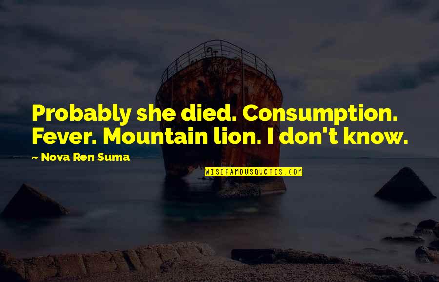 Best Lion Quotes By Nova Ren Suma: Probably she died. Consumption. Fever. Mountain lion. I