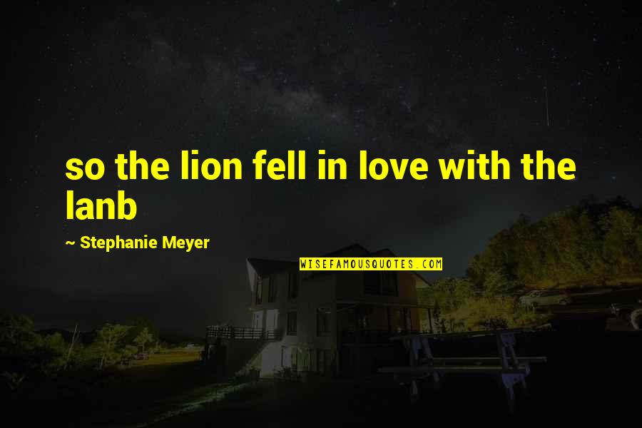 Best Lion Quotes By Stephanie Meyer: so the lion fell in love with the